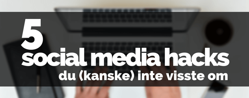 5 social media hacks du (kanske) inte visste om