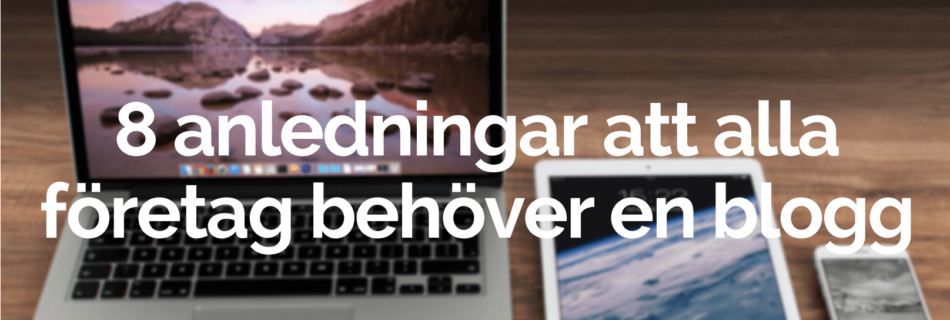8 anledningar att alla företag behöver en blogg