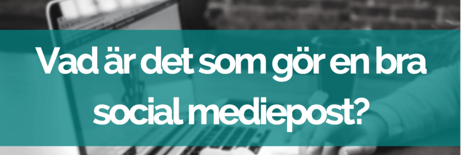vad är det som gör en bra social mediepost?
