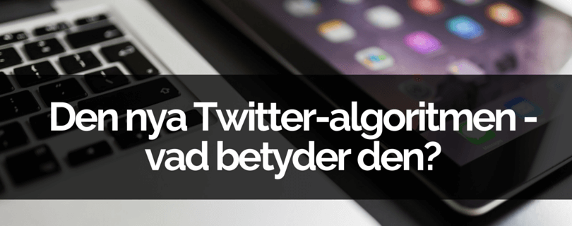 Den nya Twitter-algoritmen - vad betyder den?