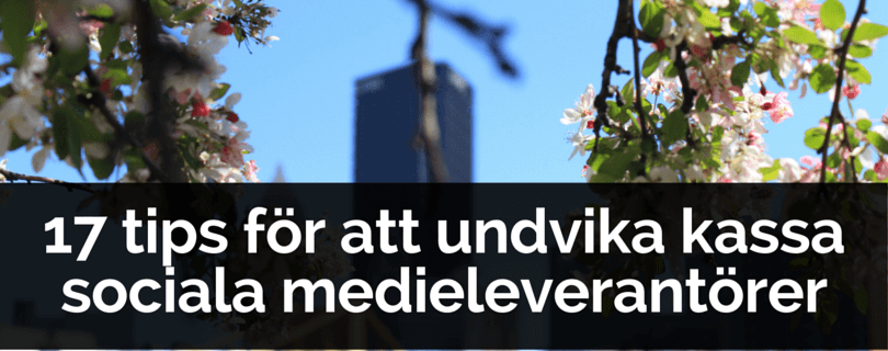 17 tips för att undvika kassa sociala medieleverantörer