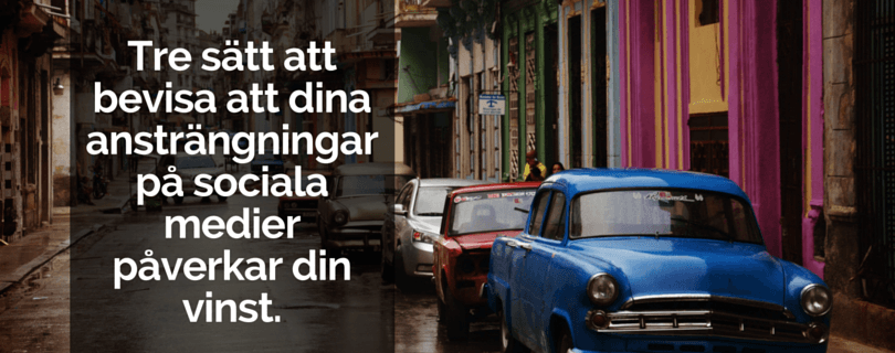 Tre sätt att bevisa att dina ansträngningar på sociala medier påverkar din vinst.