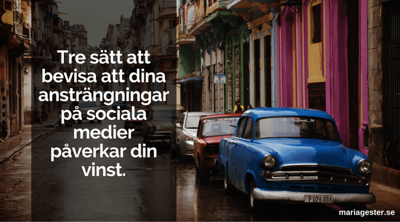 Tre sätt att bevisa att dina ansträngningar på sociala medier påverkar din vinst.