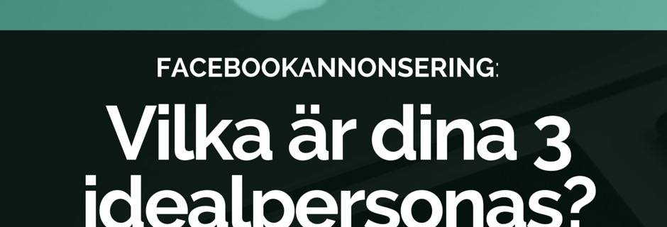 Facebookannonsering: Vilka är dina 3 idealpersonas?